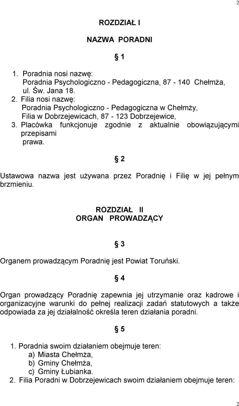 2 Ustawowa nazwa jest używana przez Poradnię i Filię w jej pełnym brzmieniu. ROZDZIAŁ II ORGAN PROWADZĄCY 3 Organem prowadzącym Poradnię jest Powiat Toruński.