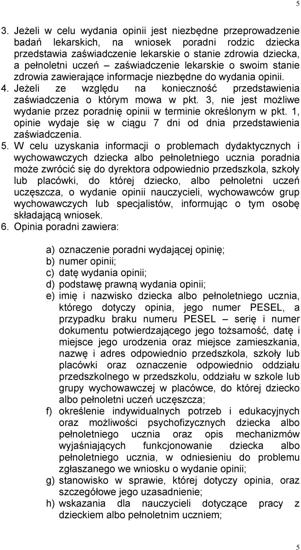 3, nie jest możliwe wydanie przez poradnię opinii w terminie określonym w pkt. 1, opinie wydaje się w ciągu 7 dni od dnia przedstawienia zaświadczenia. 5.