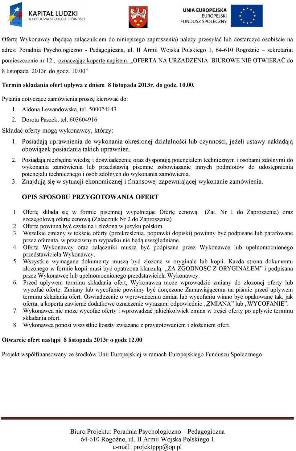 00 Termin składania ofert upływa z dniem 8 listopada 2013r. do godz. 10.00. Pytania dotyczące zamówienia proszę kierować do: 1. Aldona Lewandowska, tel. 500024143 2. Dorota Paszek, tel.