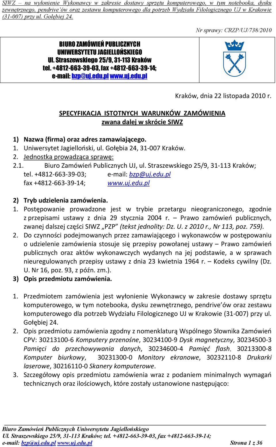 1. Biuro Zamówień Publicznych UJ, ul. Straszewskiego 25/9, 31-113 Kraków; tel. +4812-663-39-03; e-mail: bzp@uj.edu.pl fax +4812-663-39-14; www.uj.edu.pl 2) Tryb udzielenia zamówienia. 1.