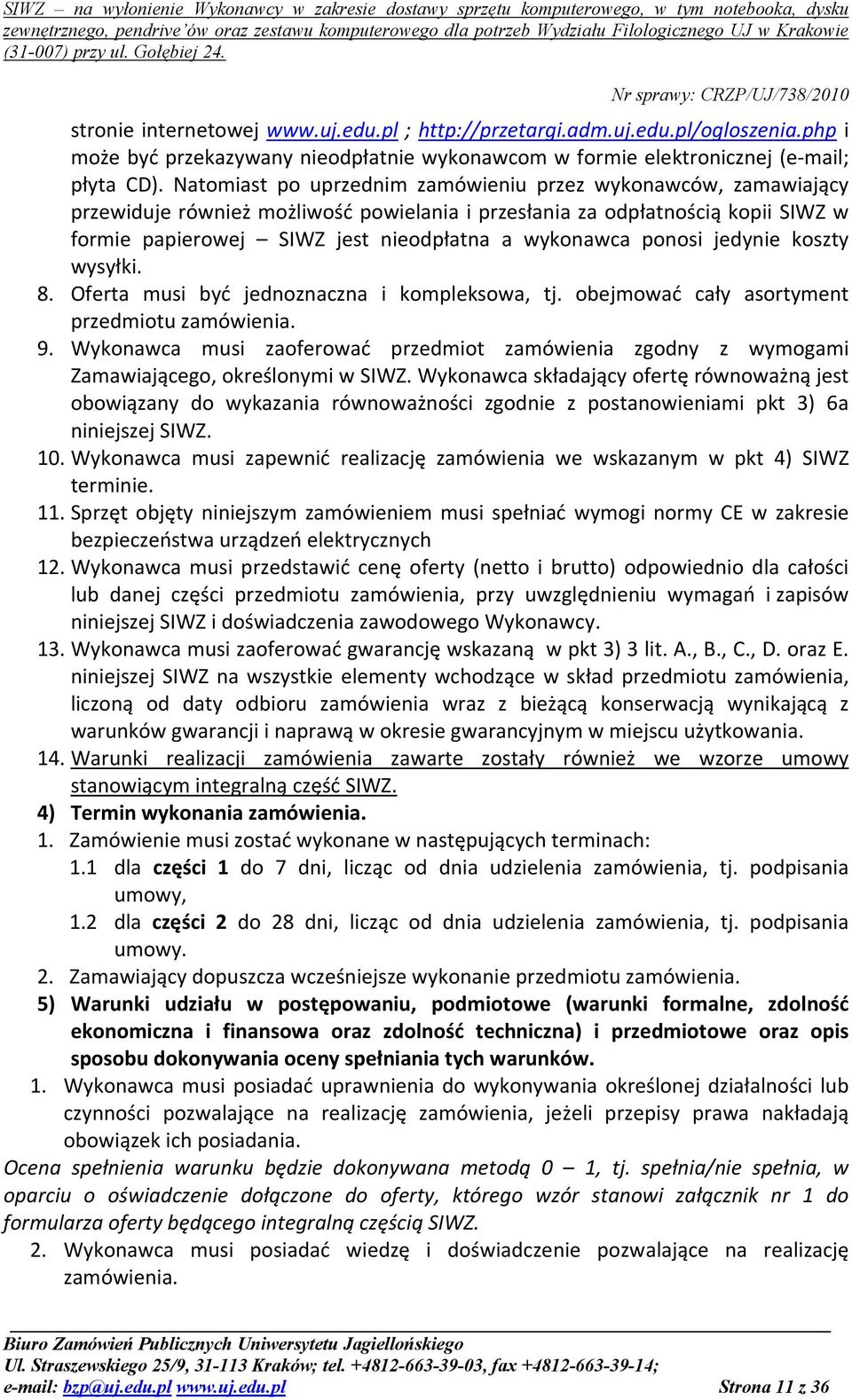 ponosi jedynie koszty wysyłki. 8. Oferta musi być jednoznaczna i kompleksowa, tj. obejmować cały asortyment przedmiotu zamówienia. 9.