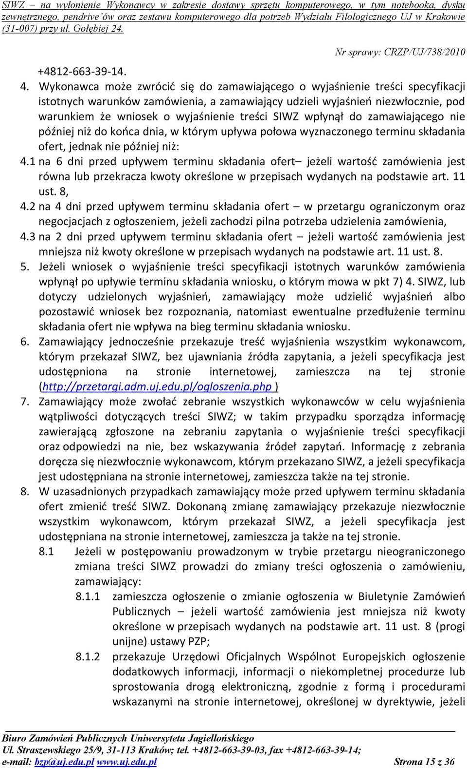 treści SIWZ wpłynął do zamawiającego nie później niż do końca dnia, w którym upływa połowa wyznaczonego terminu składania ofert, jednak nie później niż: 4.