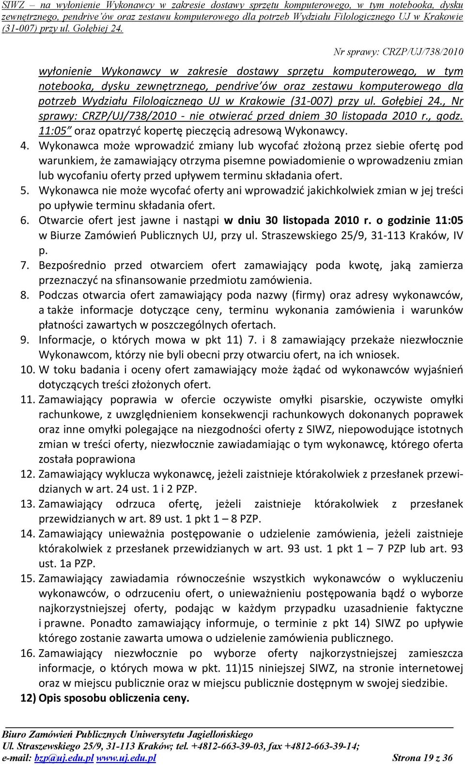 Wykonawca może wprowadzić zmiany lub wycofać złożoną przez siebie ofertę pod warunkiem, że zamawiający otrzyma pisemne powiadomienie o wprowadzeniu zmian lub wycofaniu oferty przed upływem terminu