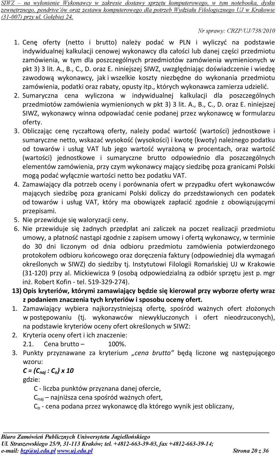 niniejszej SIWZ, uwzględniając doświadczenie i wiedzę zawodową wykonawcy, jak i wszelkie koszty niezbędne do wykonania przedmiotu zamówienia, podatki oraz rabaty, opusty itp.