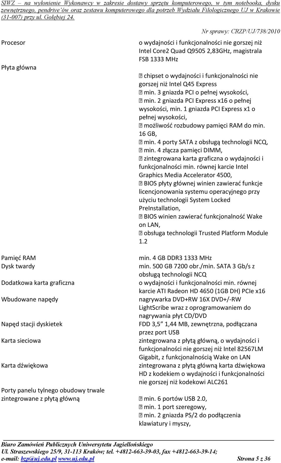 4 porty SATA z obsługą technologii NCQ, min. 4 złącza pamięci DIMM, zintegrowana karta graficzna o wydajności i funkcjonalności min.