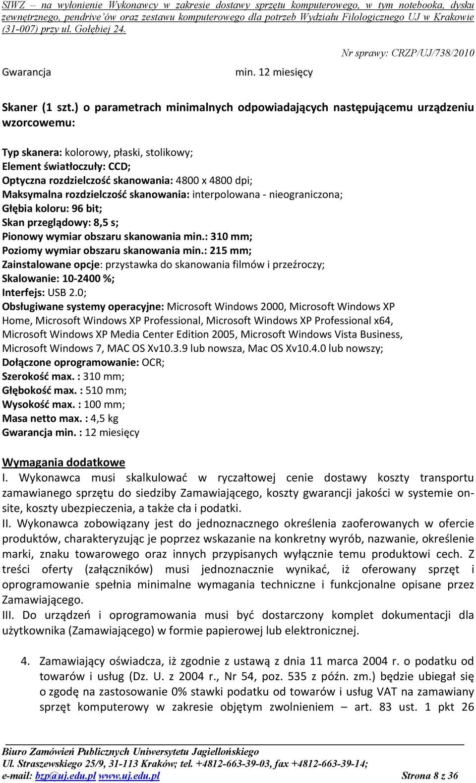 dpi; Maksymalna rozdzielczość skanowania: interpolowana - nieograniczona; Głębia koloru: 96 bit; Skan przeglądowy: 8,5 s; Pionowy wymiar obszaru skanowania min.