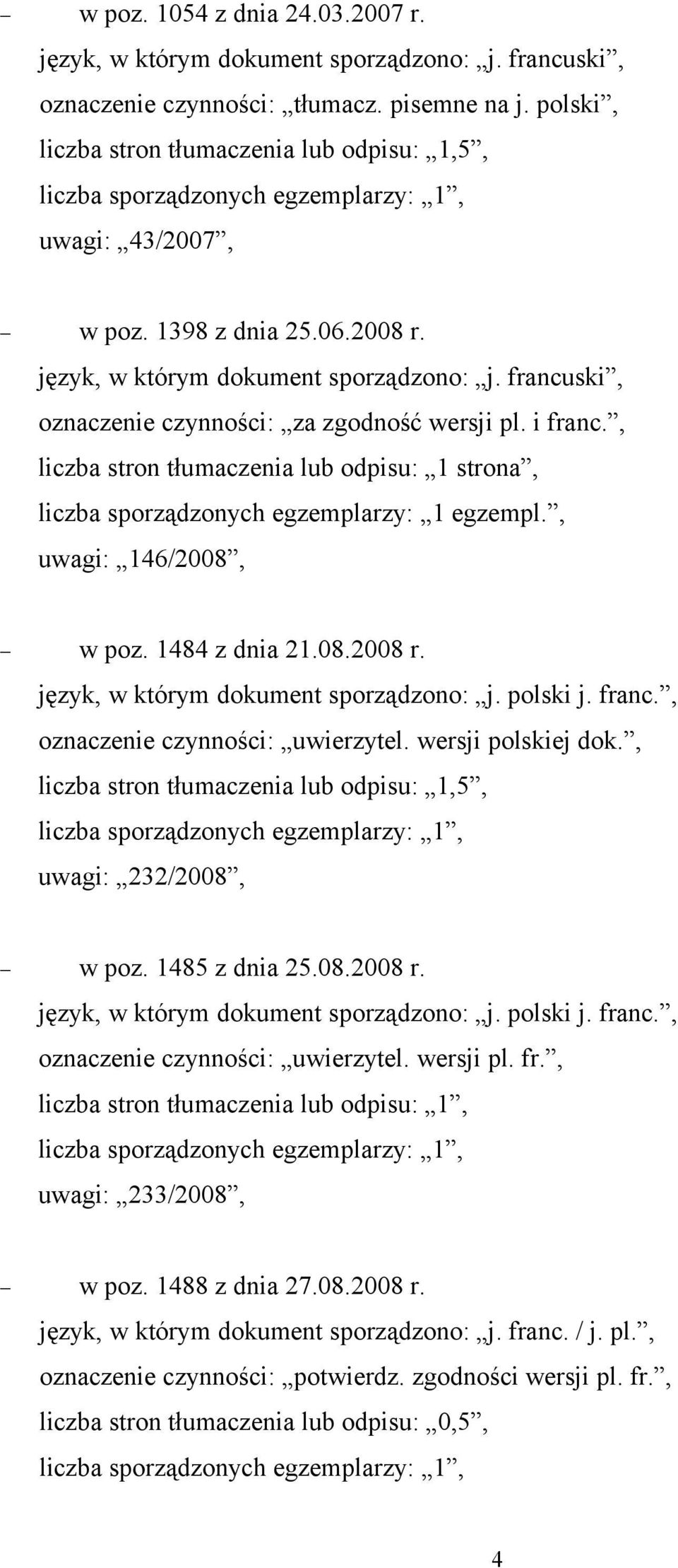 franc., oznaczenie czynności: uwierzytel. wersji polskiej dok., uwagi: 232/2008, w poz. 1485 z dnia 25.08.2008 r. język, w którym dokument sporządzono: j. polski j. franc.