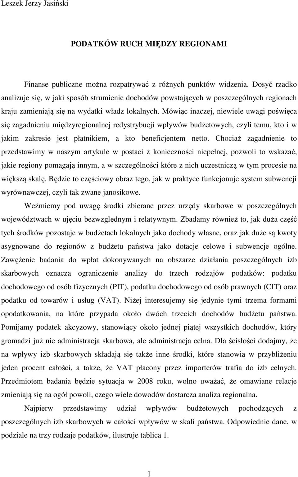 Mówiąc inaczej, niewiele uwagi poświęca się zagadnieniu międzyregionalnej redystrybucji wpływów budżetowych, czyli temu, kto i w jakim zakresie jest płatnikiem, a kto beneficjentem netto.