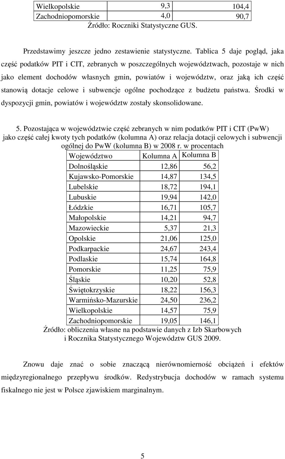 stanowią dotacje celowe i subwencje ogólne pochodzące z budżetu państwa. Środki w dyspozycji gmin, powiatów i województw zostały skonsolidowane. 5.