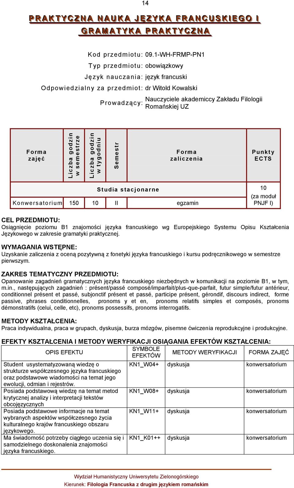 zaliczenia Punkt y ECTS Studia stacjonarne 10 Konwersatorium 150 10 II egzamin (za moduł PNJF I) CEL PRZEDMIOTU: Osiągnięcie poziomu B1 znajomości języka francuskiego wg Europejskiego Systemu Opisu