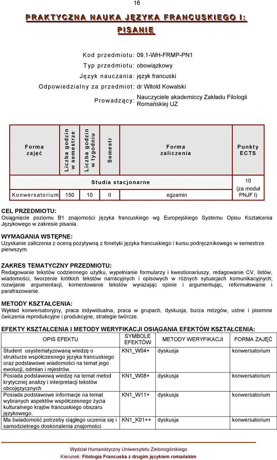 zaliczenia Punkt y ECTS Studia stacjonarne 10 Konwersatorium 150 10 II egzamin (za moduł PNJF I) CEL PRZEDMIOTU: Osiągnięcie poziomu B1 znajomości języka francuskiego wg Europejskiego Systemu Opisu