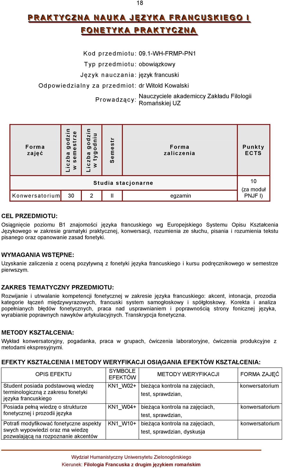 zaliczenia Punkt y ECTS Studia stacjonarne 10 Konwersatorium 30 2 II egzamin (za moduł PNJF I) CEL PRZEDMIOTU: Osiągnięcie poziomu B1 znajomości języka francuskiego wg Europejskiego Systemu Opisu