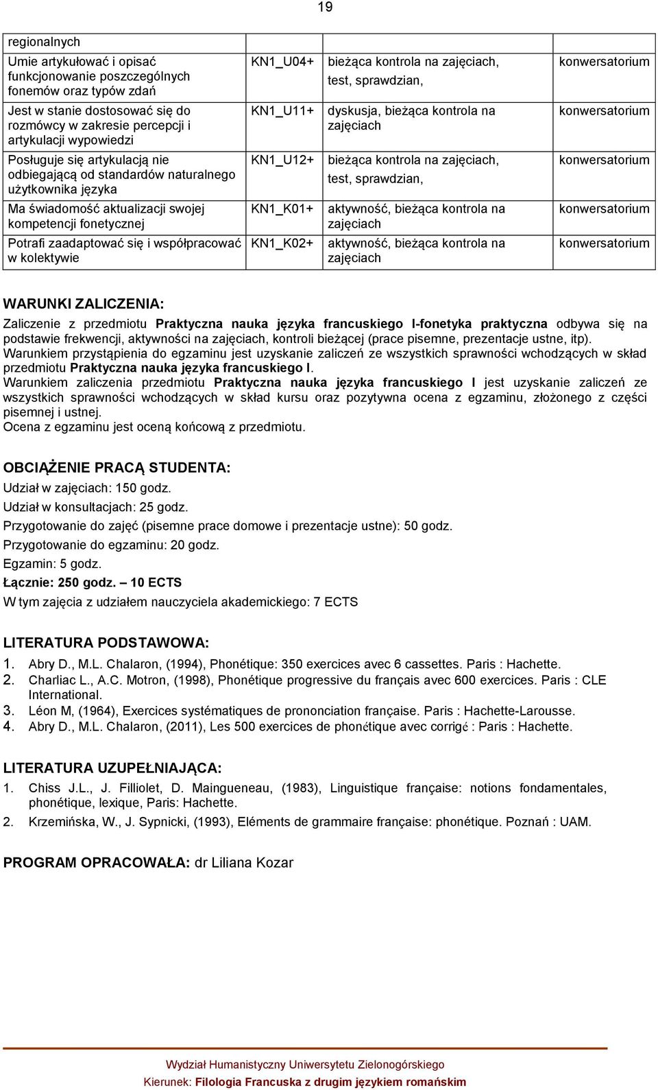 użytkownika języka KN1_U12+ bieżąca kontrola na zajęciach, test, sprawdzian, konwersatorium Ma świadomość aktualizacji swojej kompetencji fonetycznej KN1_K01+ aktywność, bieżąca kontrola na zajęciach