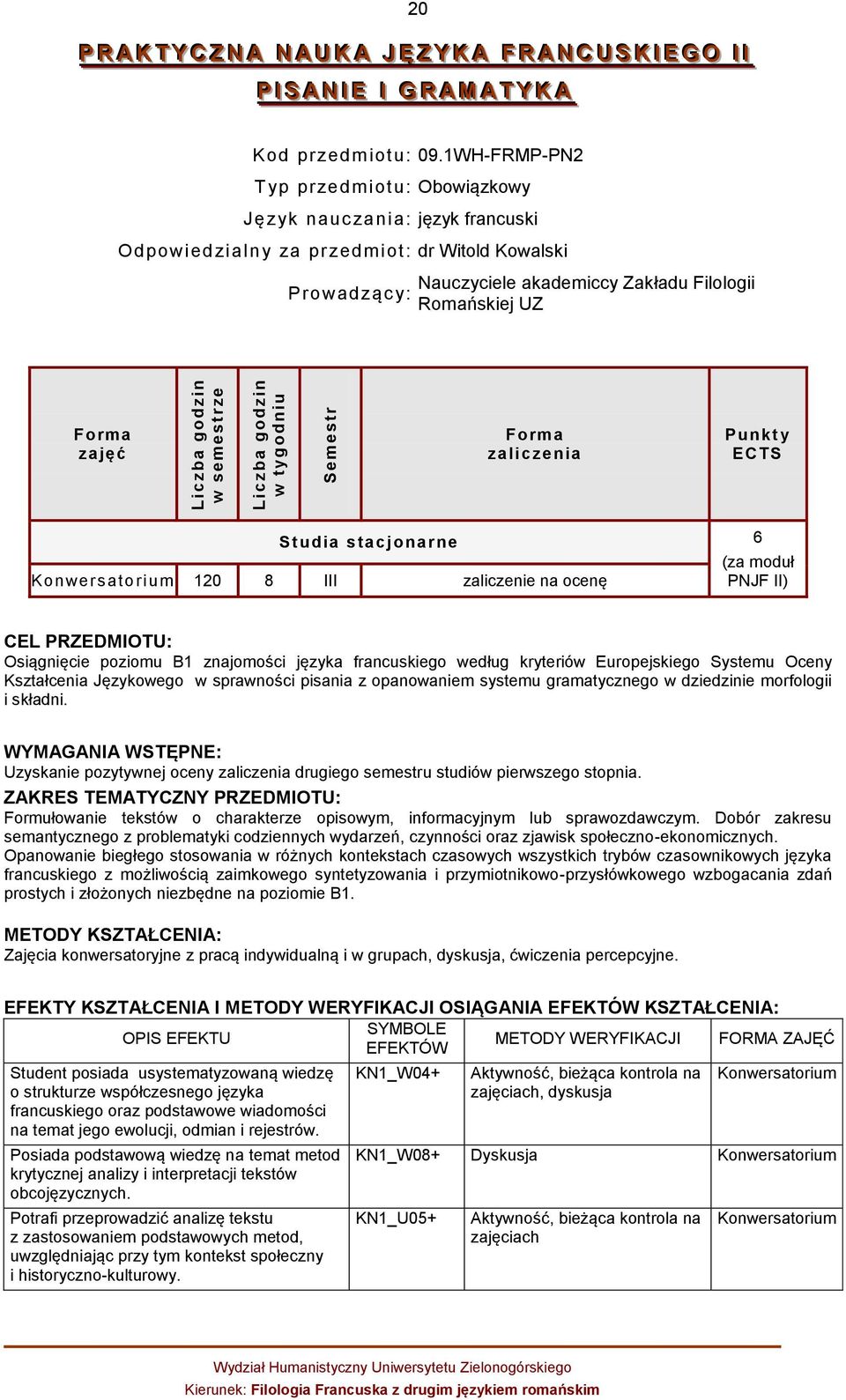 zaliczenia Punkt y ECTS Studia stacjonarne 6 Konwersatorium 120 8 III zaliczenie na ocenę (za moduł PNJF II) CEL PRZEDMIOTU: Osiągnięcie poziomu B1 znajomości języka francuskiego według kryteriów