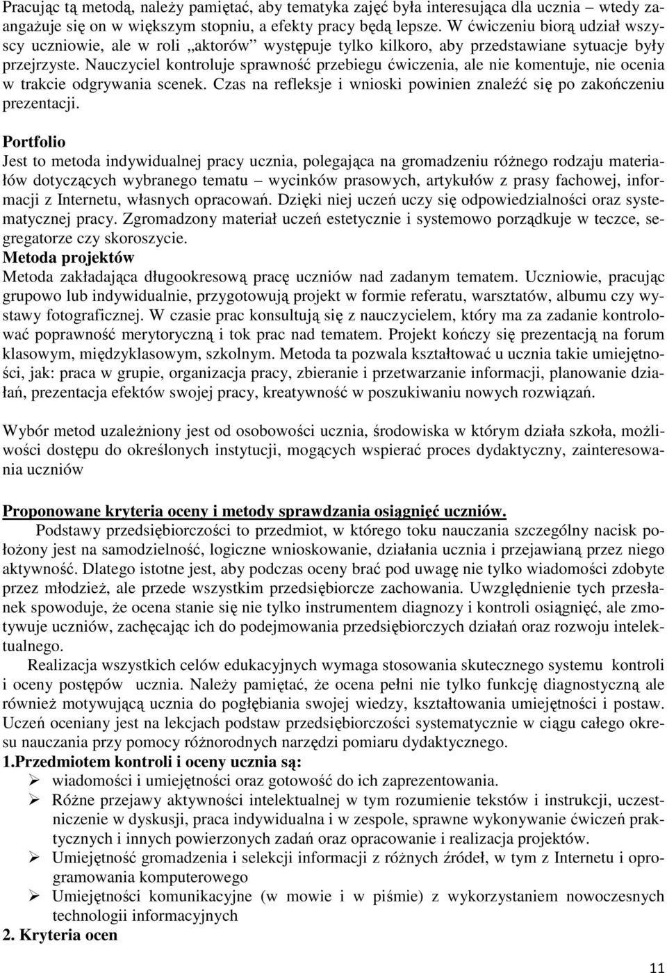 Nauczyciel kontroluje sprawność przebiegu ćwiczenia, ale nie komentuje, nie ocenia w trakcie odgrywania scenek. Czas na refleksje i wnioski powinien znaleźć się po zakończeniu prezentacji.