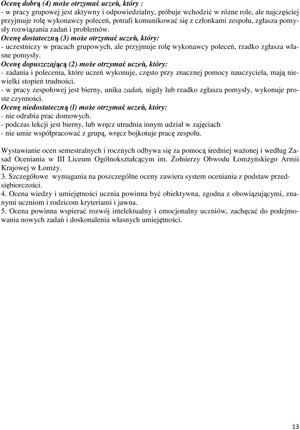 Ocenę dostateczną (3) może otrzymać uczeń, który: - uczestniczy w pracach grupowych, ale przyjmuje rolę wykonawcy poleceń, rzadko zgłasza własne pomysły.