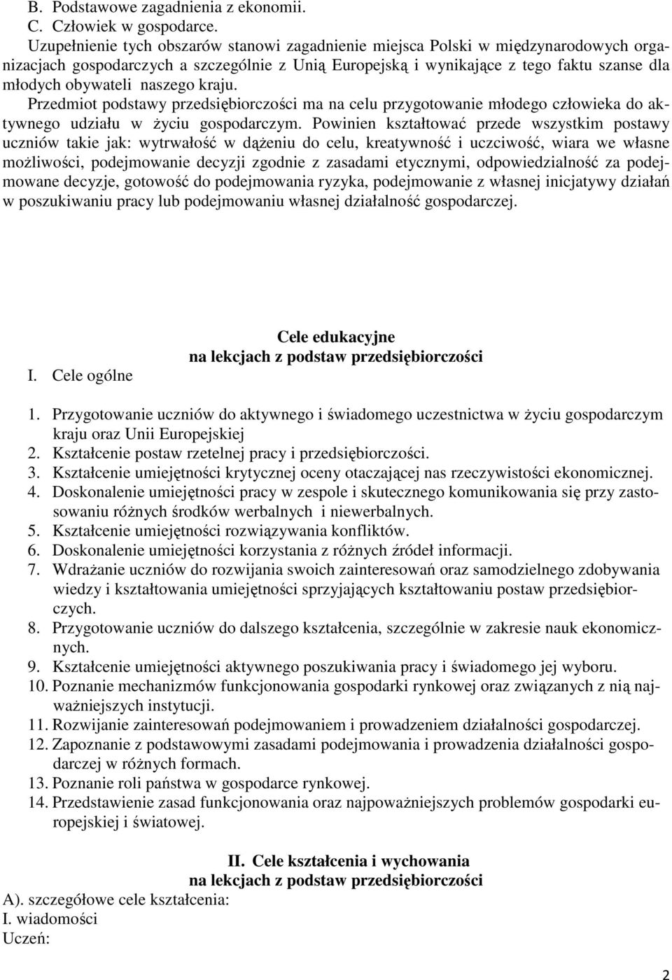 naszego kraju. Przedmiot podstawy przedsiębiorczości ma na celu przygotowanie młodego człowieka do aktywnego udziału w życiu gospodarczym.