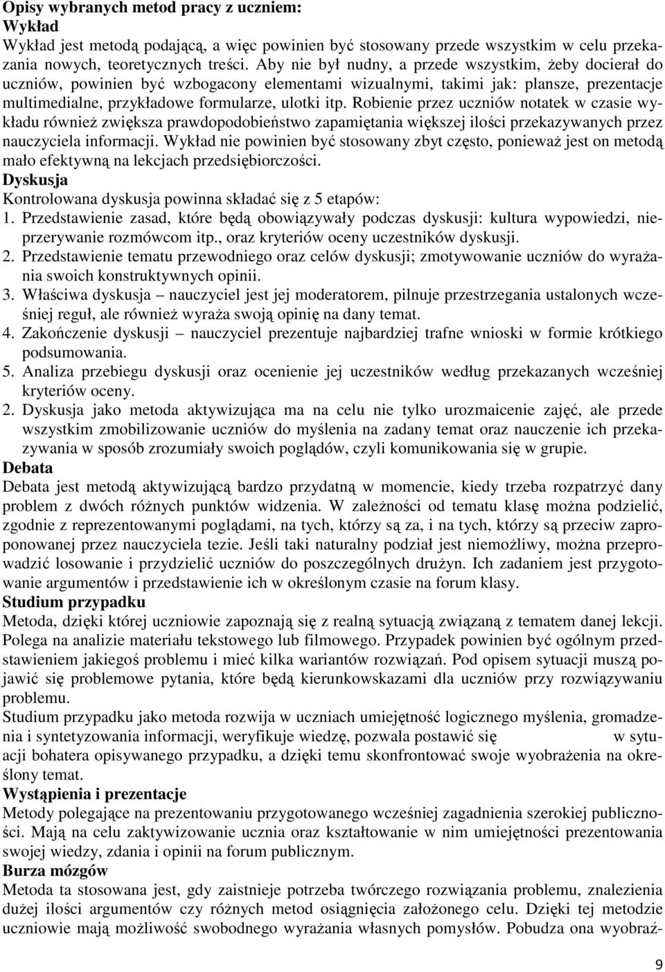 Robienie przez uczniów notatek w czasie wykładu również zwiększa prawdopodobieństwo zapamiętania większej ilości przekazywanych przez nauczyciela informacji.