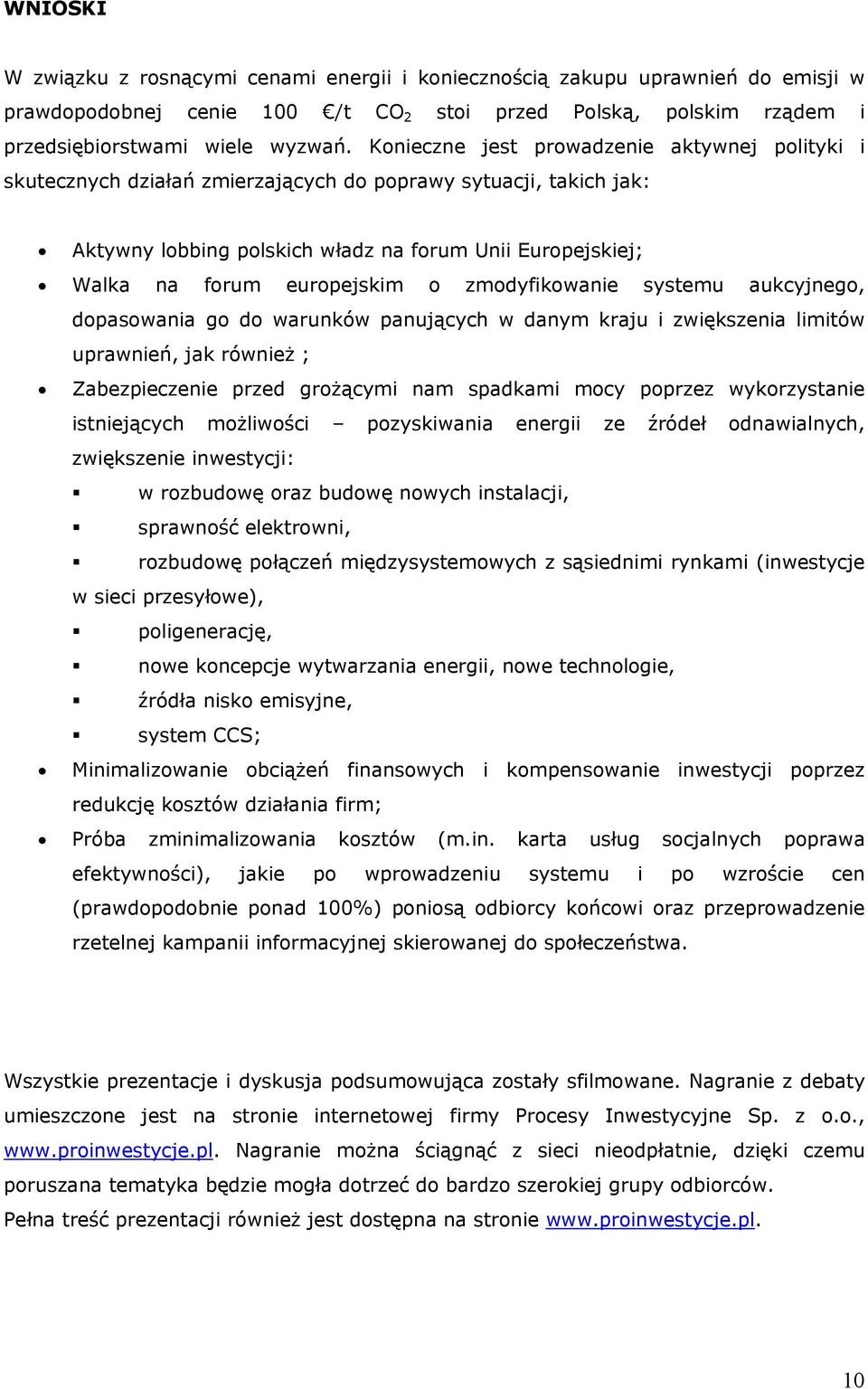 o zmodyfikowanie systemu aukcyjnego, dopasowania go do warunków panujących w danym kraju i zwiększenia limitów uprawnień, jak również ; Zabezpieczenie przed grożącymi nam spadkami mocy poprzez