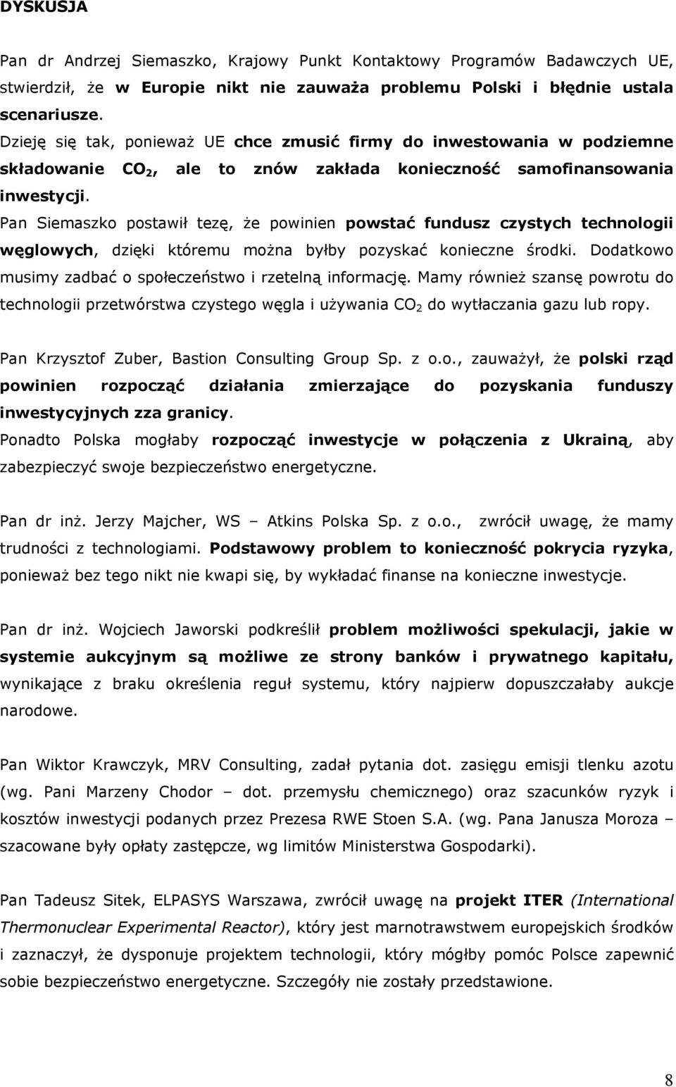 Pan Siemaszko postawił tezę, że powinien powstać fundusz czystych technologii węglowych, dzięki któremu można byłby pozyskać konieczne środki.