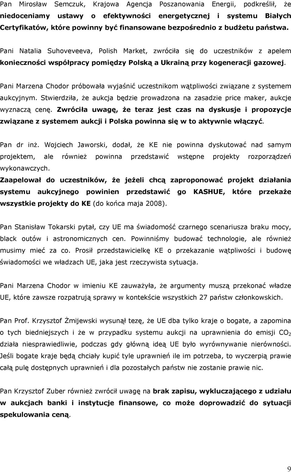 Pani Marzena Chodor próbowała wyjaśnić uczestnikom wątpliwości związane z systemem aukcyjnym. Stwierdziła, że aukcja będzie prowadzona na zasadzie price maker, aukcje wyznaczą cenę.