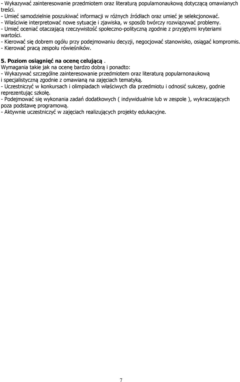 - Kierować się dobrem ogółu przy podejmowaniu decyzji, negocjować stanowisko, osiągać kompromis. - Kierować pracą zespołu rówieśników. 5. Poziom osiągnięć na ocenę celującą.