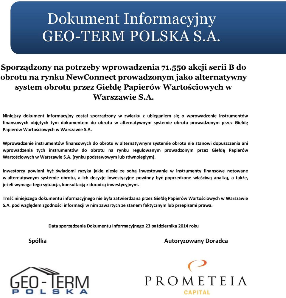 Niniejszy dokument informacyjny został sporządzony w związku z ubieganiem się o wprowadzenie instrumentów finansowych objętych tym dokumentem do obrotu w alternatywnym systemie obrotu prowadzonym