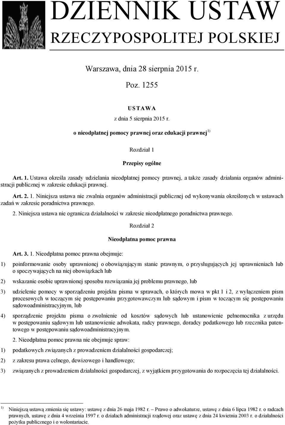 Rozdział 1 Przepisy ogólne Art. 1. Ustawa określa zasady udzielania nieodpłatnej pomocy prawnej, a także zasady działania organów administracji publicznej w zakresie edukacji prawnej. Art. 2. 1. Niniejsza ustawa nie zwalnia organów administracji publicznej od wykonywania określonych w ustawach zadań w zakresie poradnictwa prawnego.