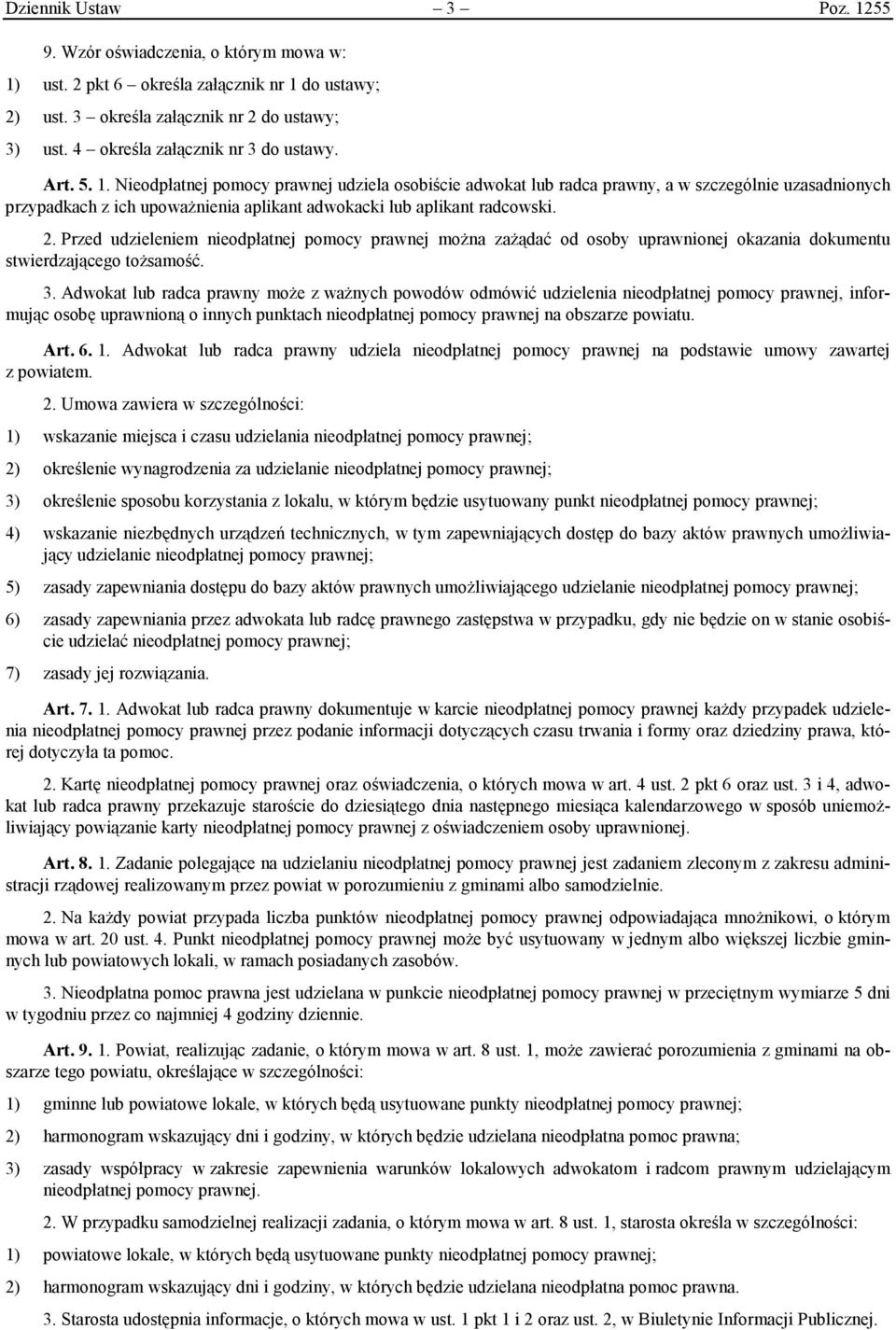 Nieodpłatnej pomocy prawnej udziela osobiście adwokat lub radca prawny, a w szczególnie uzasadnionych przypadkach z ich upoważnienia aplikant adwokacki lub aplikant radcowski. 2.