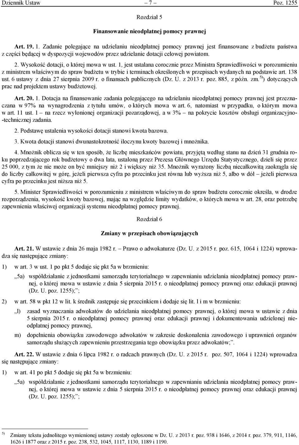 . 1. Zadanie polegające na udzielaniu nieodpłatnej pomocy prawnej jest finansowane z budżetu państwa z części będącej w dyspozycji wojewodów przez udzielanie dotacji celowej powiatom. 2.