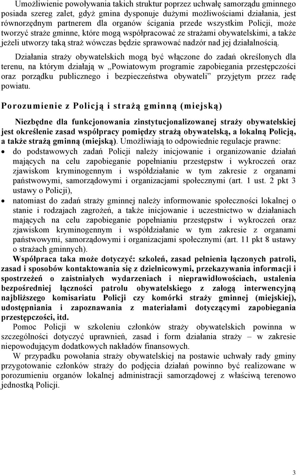 Działania straży obywatelskich mogą być włączone do zadań określonych dla terenu, na którym działają w Powiatowym programie zapobiegania przestępczości oraz porządku publicznego i bezpieczeństwa