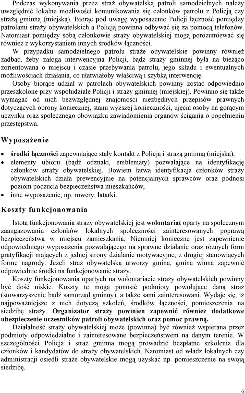 Natomiast pomiędzy sobą członkowie straży obywatelskiej mogą porozumiewać się również z wykorzystaniem innych środków łączności.