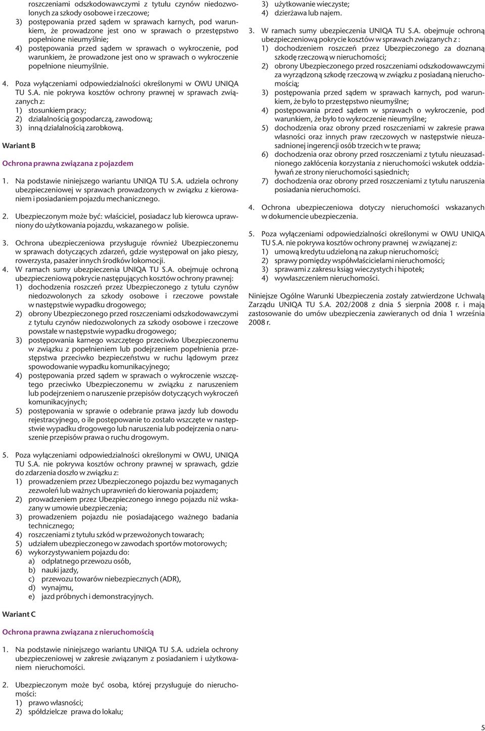 A. nie pokrywa kosztów ochrony prawnej w sprawach związanych z: 1) stosunkiem pracy; 2) działalnością gospodarczą, zawodową; 3) inną działalnością zarobkową.