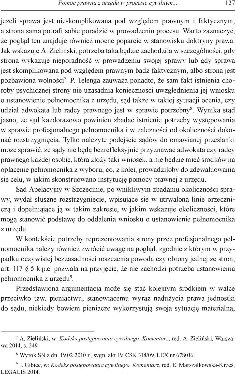 Zieliński, potrzeba taka będzie zachodziła w szczególności, gdy strona wykazuje nieporadność w prowadzeniu swojej sprawy lub gdy sprawa jest skomplikowana pod względem prawnym bądź faktycznym, albo