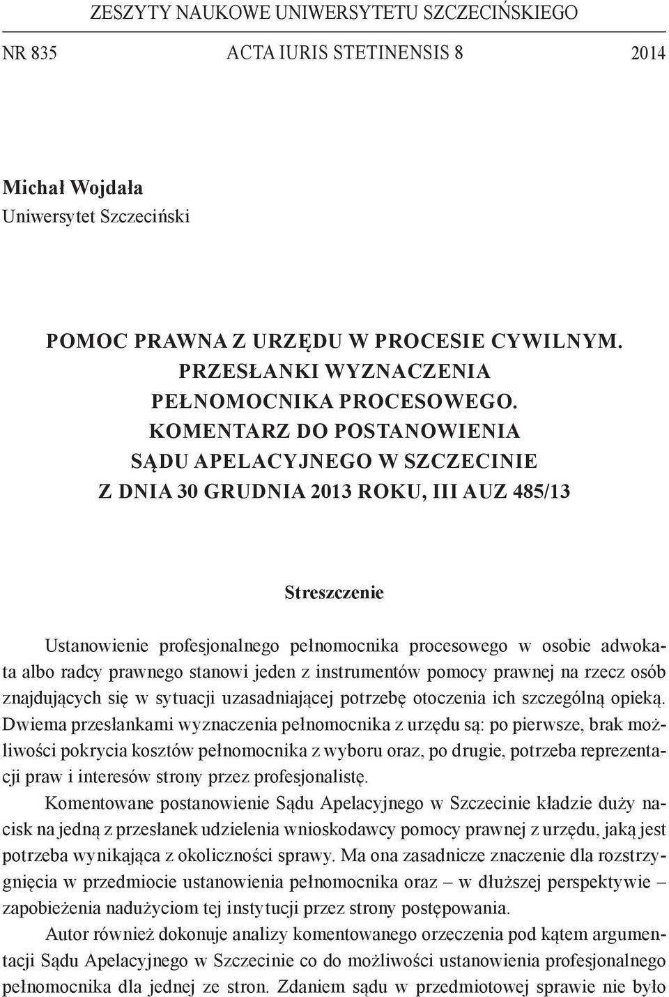 Komentarz do postanowienia Sądu Apelacyjnego w Szczecinie z dnia 30 grudnia 2013 roku, III AUz 485/13 Streszczenie Ustanowienie profesjonalnego pełnomocnika procesowego w osobie adwokata albo radcy