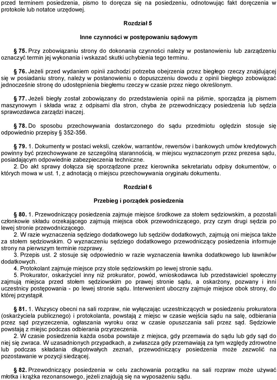 Jeżeli przed wydaniem opinii zachodzi potrzeba obejrzenia przez biegłego rzeczy znajdującej się w posiadaniu strony, należy w postanowieniu o dopuszczeniu dowodu z opinii biegłego zobowiązać