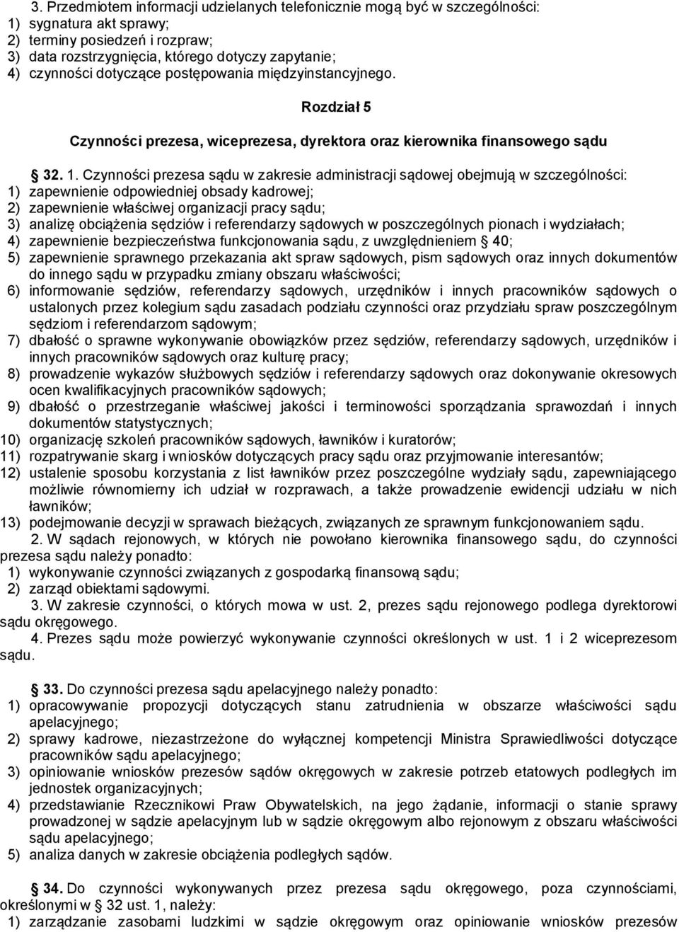 Czynności prezesa sądu w zakresie administracji sądowej obejmują w szczególności: 1) zapewnienie odpowiedniej obsady kadrowej; 2) zapewnienie właściwej organizacji pracy sądu; 3) analizę obciążenia