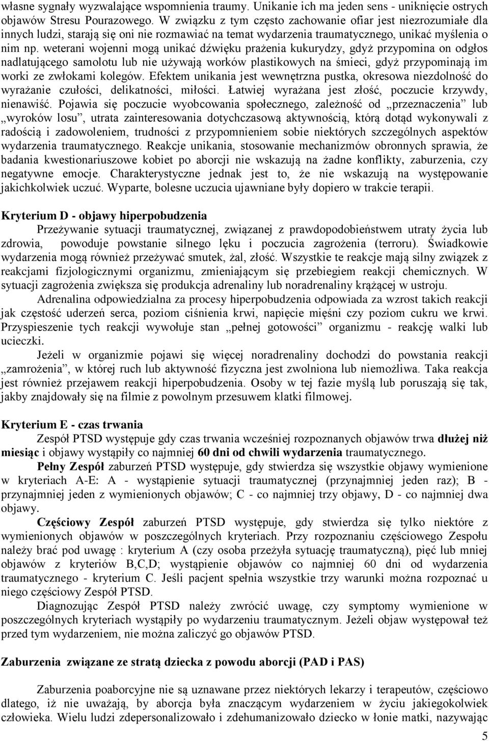 weterani wojenni mogą unikać dźwięku prażenia kukurydzy, gdyż przypomina on odgłos nadlatującego samolotu lub nie używają worków plastikowych na śmieci, gdyż przypominają im worki ze zwłokami kolegów.