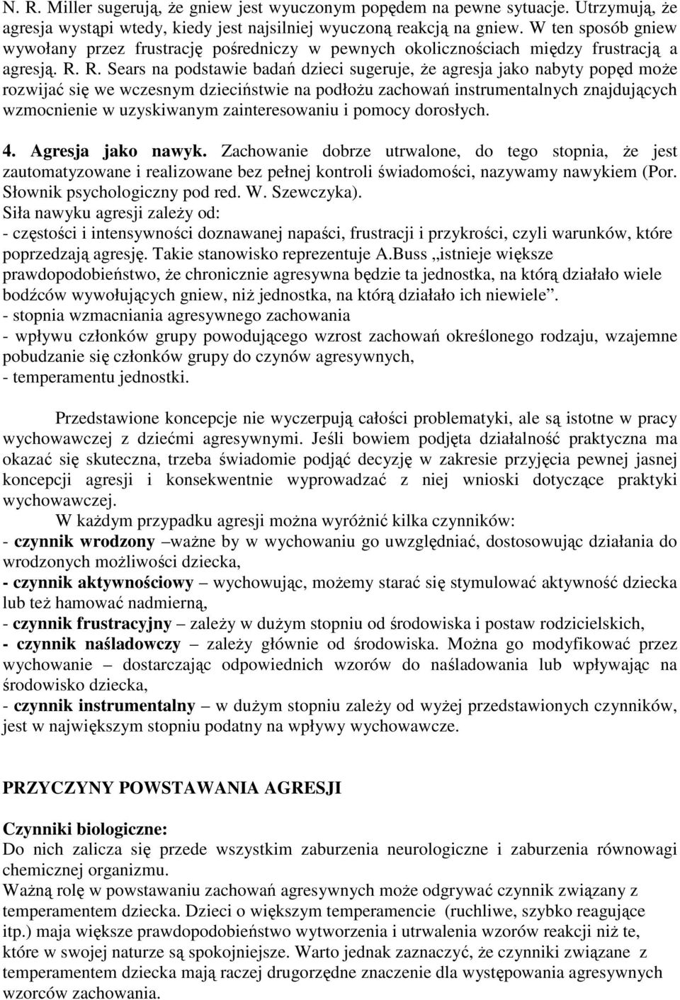 R. Sears na pdstawie badań dzieci sugeruje, Ŝe agresja jak nabyty ppęd mŝe rzwijać się we wczesnym dzieciństwie na pdłŝu zachwań instrumentalnych znajdujących wzmcnienie w uzyskiwanym zaintereswaniu