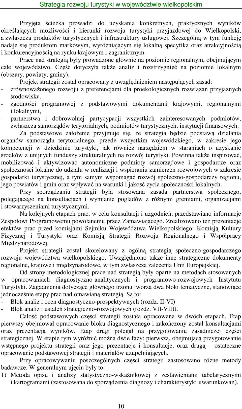 Prace nad strategią były prowadzone głównie na poziomie regionalnym, obejmującym całe województwo. Część dotyczyła także analiz i rozstrzygnięć na poziomie lokalnym (obszary, powiaty, gminy).