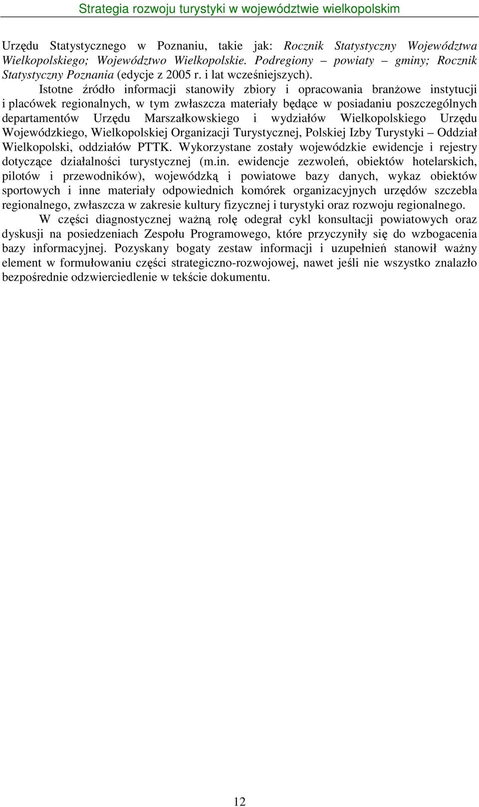 Istotne źródło informacji stanowiły zbiory i opracowania branżowe instytucji i placówek regionalnych, w tym zwłaszcza materiały będące w posiadaniu poszczególnych departamentów Urzędu