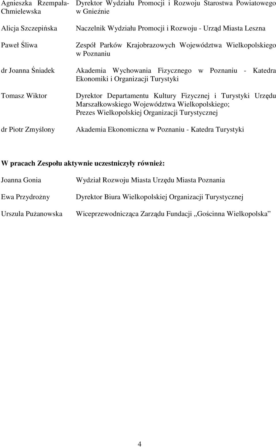 Turystyki Dyrektor Departamentu Kultury Fizycznej i Turystyki Urzędu Marszałkowskiego Województwa Wielkopolskiego; Prezes Wielkopolskiej Organizacji Turystycznej Akademia Ekonomiczna w Poznaniu -