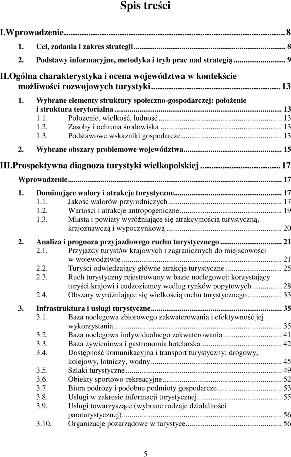 .. 13 1.2. Zasoby i ochrona środowiska... 13 1.3. Podstawowe wskaźniki gospodarcze... 13 2. Wybrane obszary problemowe województwa... 15 III.Prospektywna diagnoza turystyki wielkopolskiej.