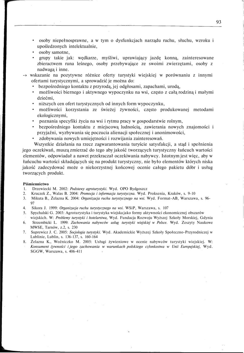 -» wskazanie na pozytywne różnice oferty turystyki wiejskiej w porównaniu z innymi ofertami turystycznymi, a sprowadzić je można do: bezpośredniego kontaktu z przyrodą, jej odgłosami, zapachami,