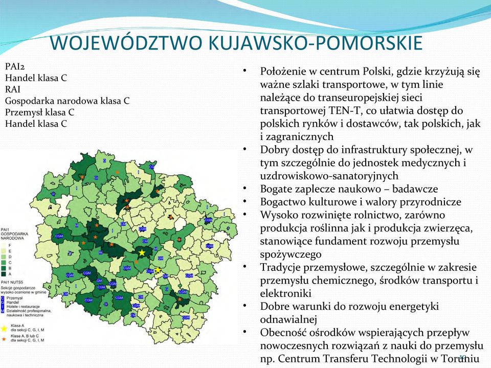 szczególnie do jednostek medycznych i uzdrowiskowo-sanatoryjnych Bogate zaplecze naukowo badawcze Bogactwo kulturowe i walory przyrodnicze Wysoko rozwinięte rolnictwo, zarówno produkcja roślinna jak