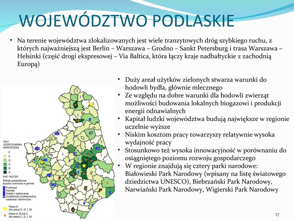 warunki dla hodowli zwierząt możliwości budowania lokalnych biogazowi i produkcji energii odnawialnych Kapitał ludzki województwa budują największe w regionie uczelnie wyższe Niskim kosztom pracy