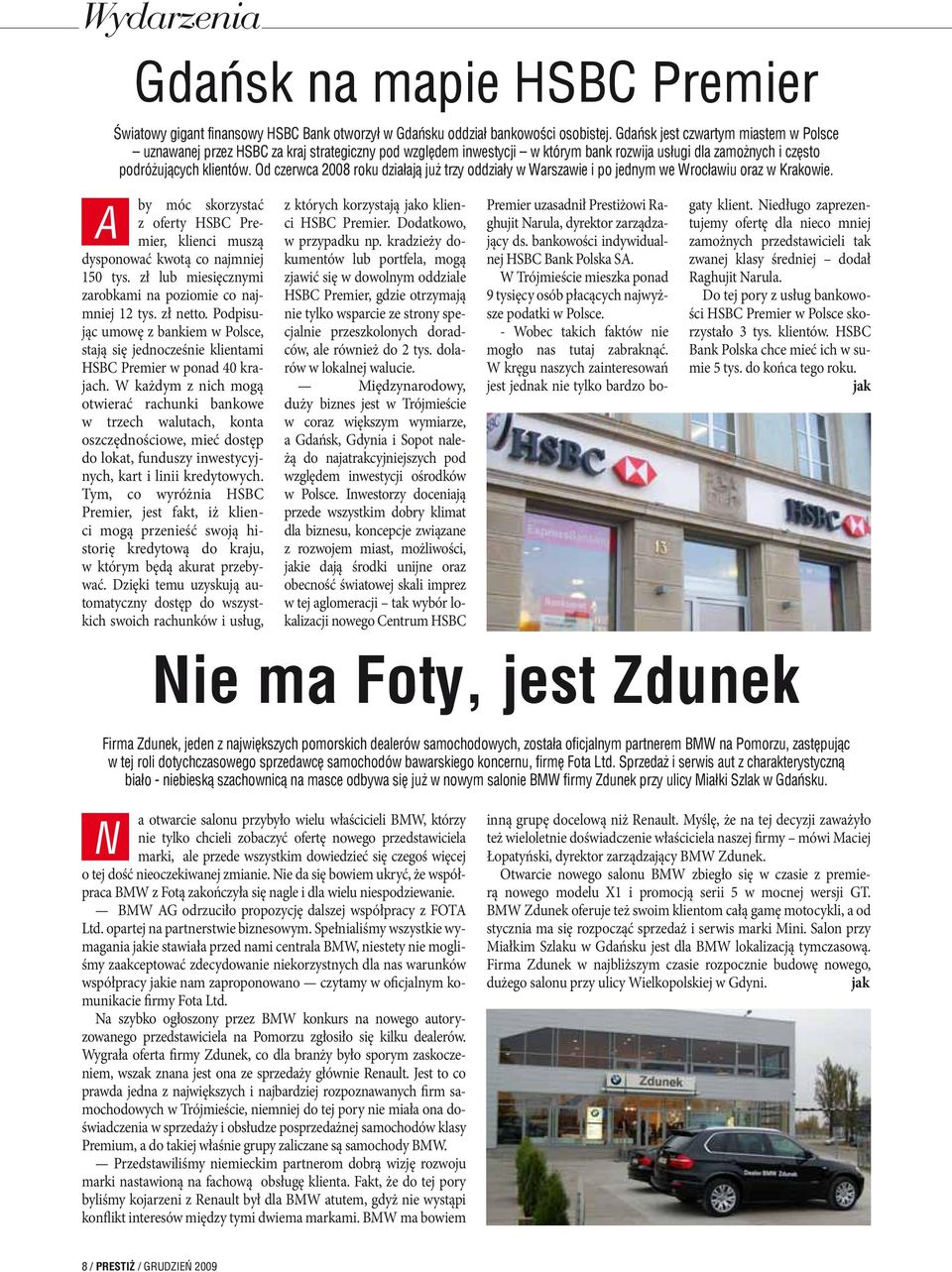 Od czerwca 2008 roku działają już trzy oddziały w Warszawie i po jednym we Wrocławiu oraz w Krakowie. by móc skorzystać z oferty HSBC Premier, klienci muszą dysponować kwotą co najmniej 150 tys.