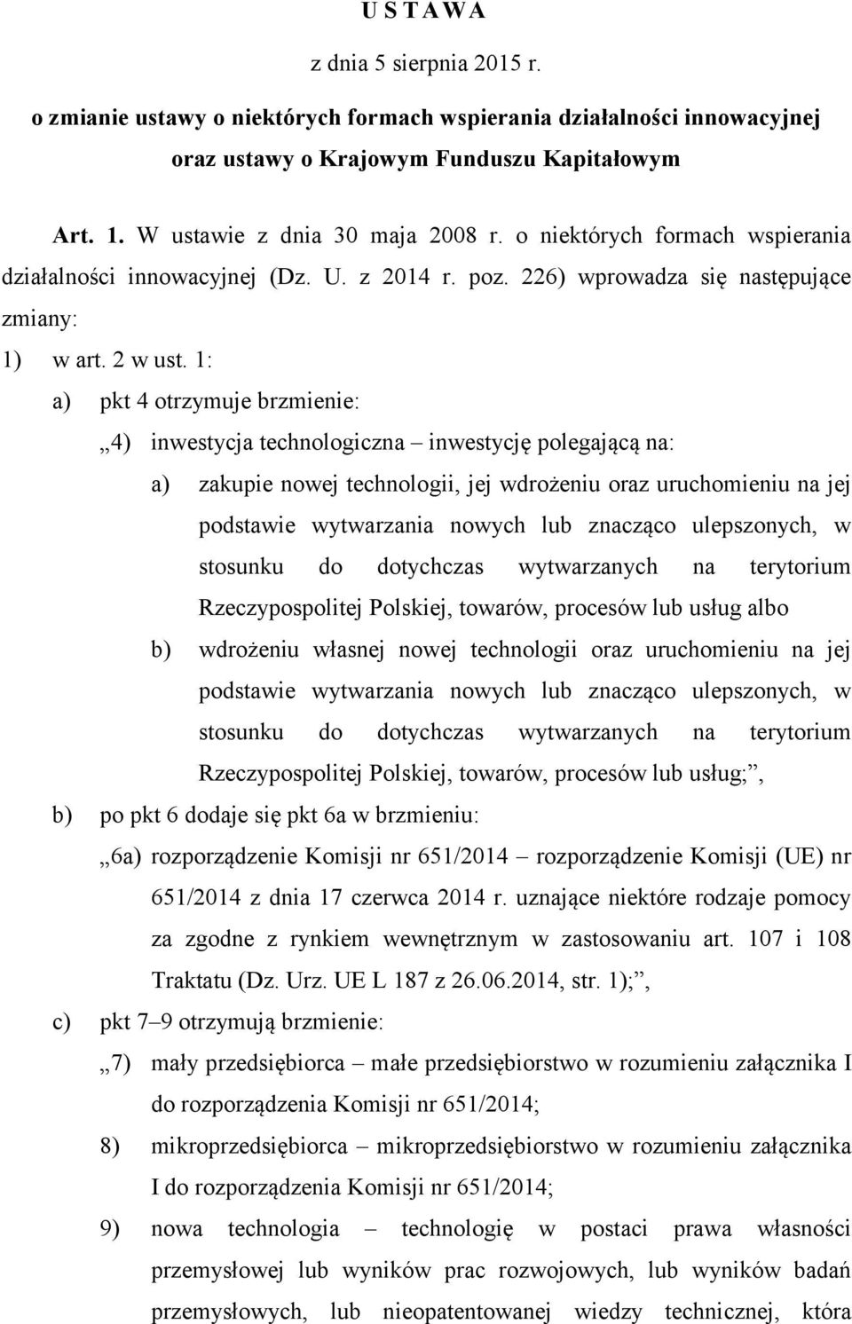 1: a) pkt 4 otrzymuje brzmienie: 4) inwestycja technologiczna inwestycję polegającą na: a) zakupie nowej technologii, jej wdrożeniu oraz uruchomieniu na jej podstawie wytwarzania nowych lub znacząco