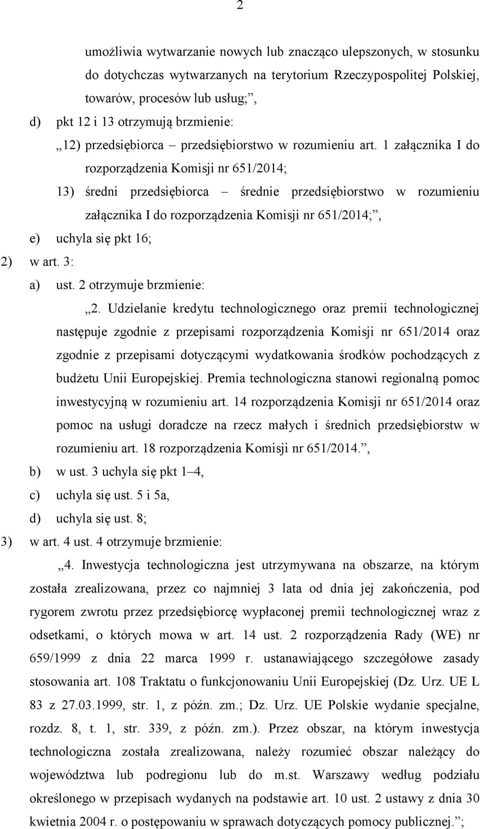 1 załącznika I do rozporządzenia Komisji nr 651/2014; 13) średni przedsiębiorca średnie przedsiębiorstwo w rozumieniu załącznika I do rozporządzenia Komisji nr 651/2014;, e) uchyla się pkt 16; 2) w