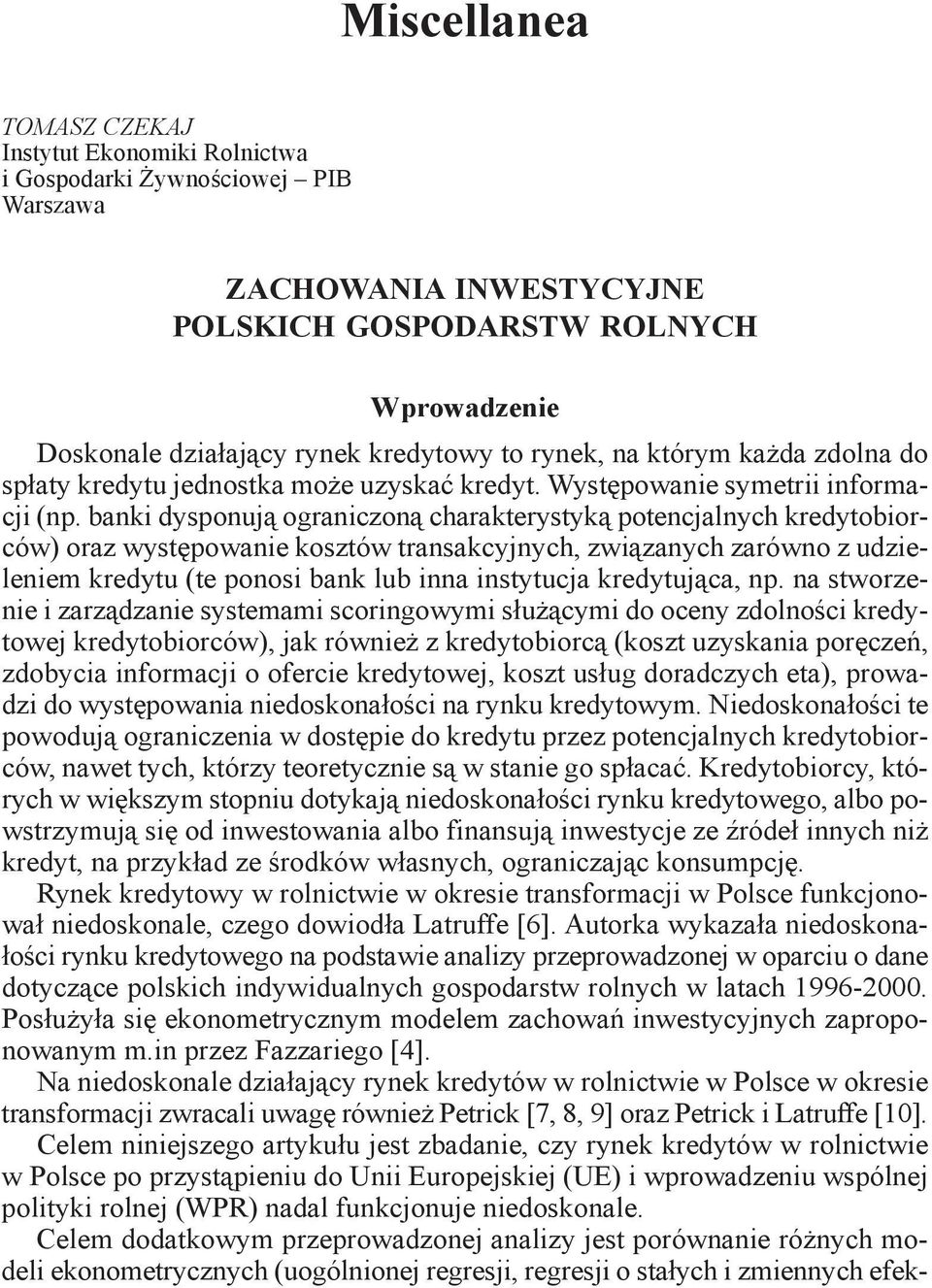 banki dysponują ograniczoną charakterystyką potencjalnych kredytobiorców) oraz występowanie kosztów transakcyjnych, związanych zarówno z udzieleniem kredytu (te ponosi bank lub inna instytucja